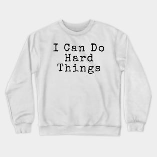 I Can Do Hard Things - Inspiring Quotes Crewneck Sweatshirt